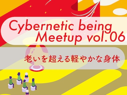 【名古屋/オンライン開催】Cybernetic being Meetup vol.06 老いを超える軽やかな身体